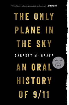 Only Plane in the Sky: An Oral History of 9/11 by Garrett M. Graff