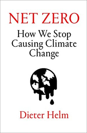 Net Zero: How We Stop Causing Climate Change by Dieter Helm