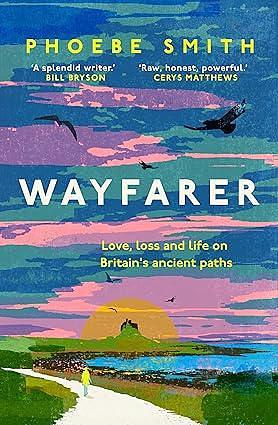 Wayfarer: Love, loss and life on Britain's ancient paths by Phoebe Smith, Phoebe Smith