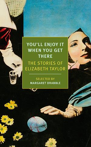 You'll Enjoy It When You Get There: The Stories of Elizabeth Taylor by Elizabeth Taylor