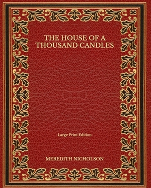 The House of a Thousand Candles - Large Print Edition by Meredith Nicholson