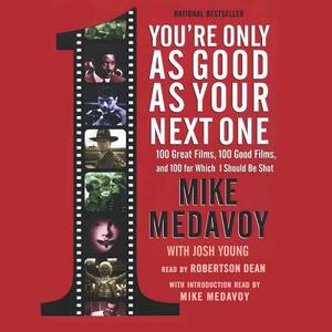 You're Only as Good as Your Next One: 100 Great Films, 100 Good Films, and 100 for Which I Should Be Shot by Mike Medavoy