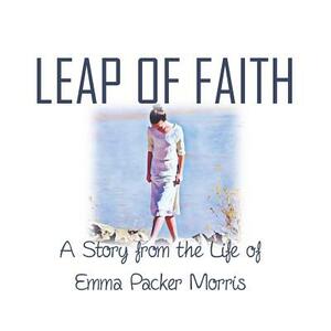 Leap of Faith: A Story from the Life of Emma Packer Morris by Kari Bake, Mark Bake