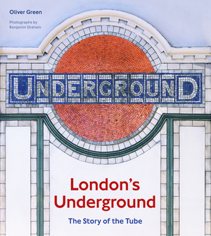 London's Underground: The Story of the Tube by Oliver Green