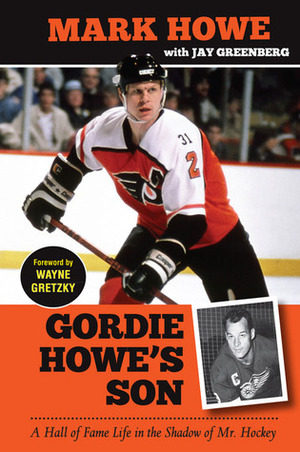 Gordie Howe's Son: A Hall of Fame Life in the Shadow of Mr. Hockey by Wayne Gretzky, Mark Antony DeWolfe Howe, Jay Greenberg