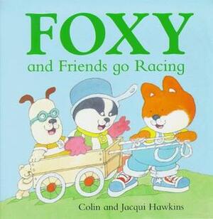 Foxy and Friends go Racing by Jacqui Hawkins, Colin Hawkins