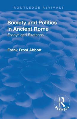 Revival: Society and Politics in Ancient Rome (1912): Essays and Sketches by Frank Frost Abbott