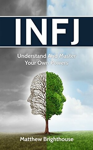 INFJ: Understand And Master Your Own Powers by Matthew Brighthouse