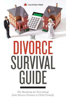 Divorce Survival Guide: The Roadmap for Everything from Divorce Finance to Child Custody by Calistoga Press