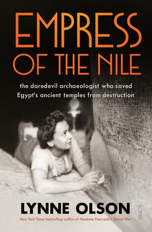 Empress of the Nile: The Daredevil Archaeologist Who Saved Egypt's Ancient Temples from Destruction by Lynne Olson