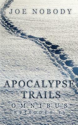 Apocalypse Trails Omnibus: Episodes 1-3 by Joe Nobody