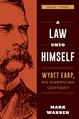 A Law Unto Himself: Wyatt Earp, an American Odyssey Book Three by Mark Warren