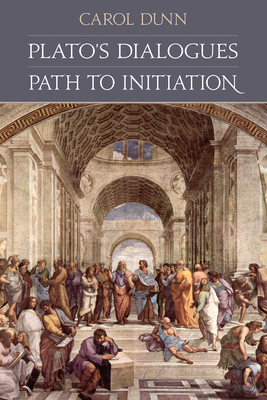 Plato's Dialogues: Path to Initiation by Carol Dunn