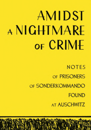 Amidst a Nightmare of Crime: Manuscripts of Prisoners in Crematorium Squads Found at Auschwitz by Jadwiga Bezwińska