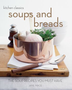 Soups And Breads: The Soup Recipes You Must Have by Jane Price