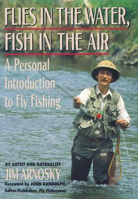 Flies in the Water, Fish in the Air: A Personal Introduction to Fly-Fishing by Jim Arnosky