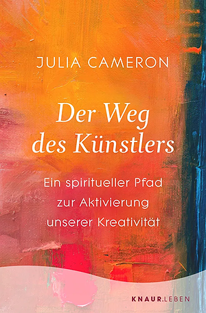 Der Weg des Künstlers: ein spiritueller Pfad zur Aktivierung unserer Kreativität by Julia Cameron