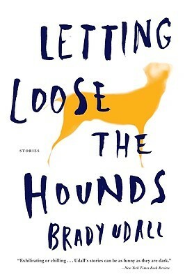 Letting Loose the Hounds: Stories by Brady Udall