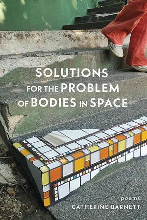 Solutions for the Problem of Bodies in Space: Poems by Catherine Barnett