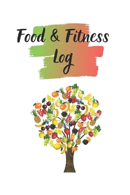 Food & Fitness Log: Keep Track Of Your Journey to Health by M. B