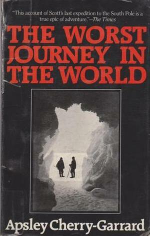 The Worst Journey in the World: Antarctic 1910-13 by Apsley Cherry-Garrard, George Seaver