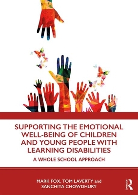 Supporting the Emotional Well-Being of Children and Young People with Learning Disabilities: A Whole School Approach by Tom Laverty, Sanchita Chowdhury, Mark Fox