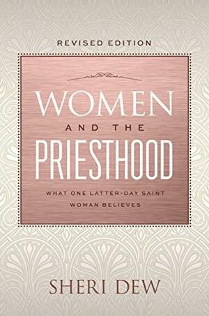 Women and the Priesthood: What One Latter-day Saint Woman Believes by Sheri Dew