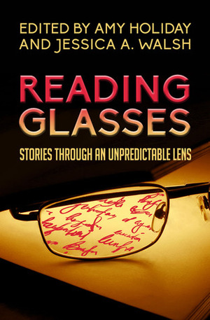 Reading Glasses: Stories Through an Unpredictable Lens by Amy Holiday, Richard Voza, K.T. Magrowski, Gregg Feistman, Neal Wooten, Randy Ribay, J.J. Steinfeld, Ray Rebmann, John Farquhar, Jessica A. Walsh, Christine L. Hardy, Bruce Capoferri, J. Keller Ford