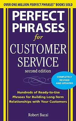 Perfect Phrases for Customer Service: Hundreds of Ready-To-Use Phrases for Handling Any Customer Service Situation by Robert Bacal