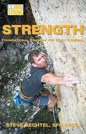 Climb Strong: Strength: Foundational Training for Rock Climbing by Steve Bechtel