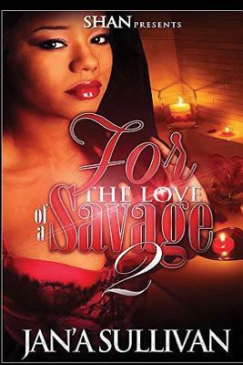 For the Love of a Savage 2 by Jan'a Sullivan