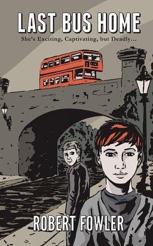 Last Bus Home; A Teen & Young Adult Short Story About 2 Teenagers From Totally Different Backgrounds by Robert Fowler, Robert Fowler