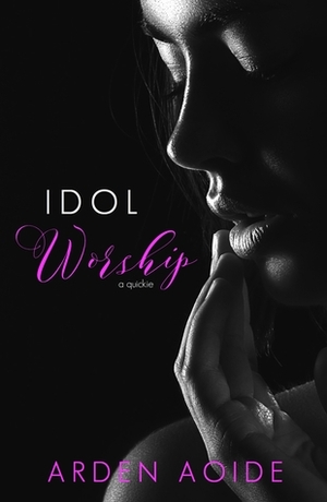 Idol Worship by Arden Aoide