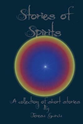 Stories of Spirits: A collection of short stories by Teresa Garcia