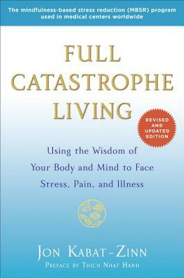 Full Catastrophe Living: Using the Wisdom of Your Body and Mind to Face Stress, Pain, and Illness by Jon Kabat-Zinn