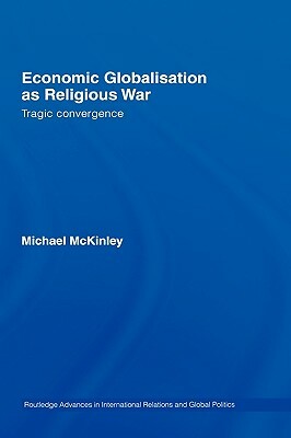 Economic Globalisation as Religious War: Tragic Convergence by Michael McKinley