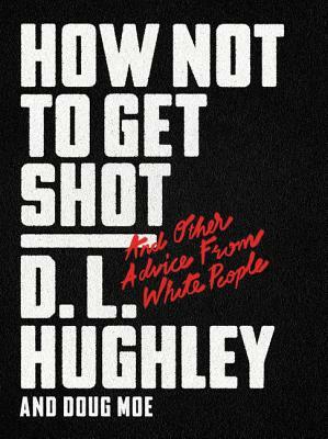 How Not to Get Shot: And Other Advice from White People by Doug Moe, D.L. Hughley