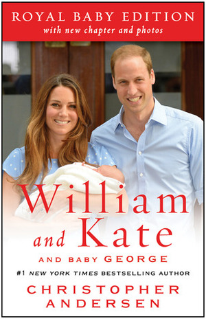 William and Kate: And Baby George: Royal Baby Edition by Christopher Andersen