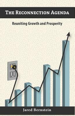 The Reconnection Agenda: Reuniting Growth and Prosperity by Jared Bernstein