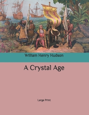 A Crystal Age: Large Print by William Henry Hudson