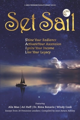 Set Sail: Shine your Radiance, Activate Your Ascension, Ignite Your Income, Live Your Legacy by Rima Bonario, Alis Mao, Ari Haff