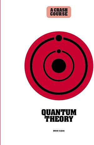 Quantum Theory: A Crash Course by Brian Clegg