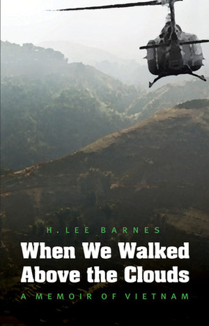 When We Walked Above the Clouds: A Memoir of Vietnam by H. Lee Barnes