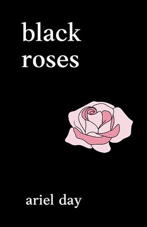 black roses: poems about love, heartbreak, self love, depression, healing, grief & loss: poetry books for women - poem books about love & mental health - poetry collection for young people & teens by Ariel Day