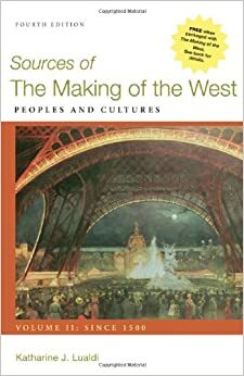Sources of The Making of the West: Peoples and Cultures, Volume II: Since 1500 by Katharine J. Lualdi