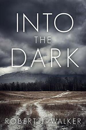 Into The Dark: EMP Survival in a Powerless World by Robert J. Walker