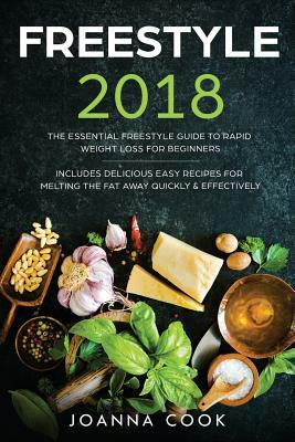 Freestyle 2018: The Essential Freestyle Guide to Rapid Weight Loss For Beginners - Includes Delicious Easy Recipes For Melting The Fat by Joanna Cook
