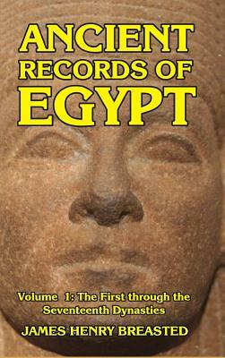 Ancient Records of Egypt Volume I: The First to the Seventeenth Dynasties by James Henry Breasted