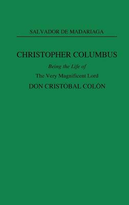 Christopher Columbus: Being the Life of the Very Magnificent Lord Don Cristobal Colon by Arthur P. Schwartz