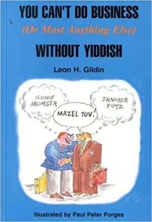 You Can't Do Business (or Most Anything Else) Without Yiddish by Leon H. Gildin
